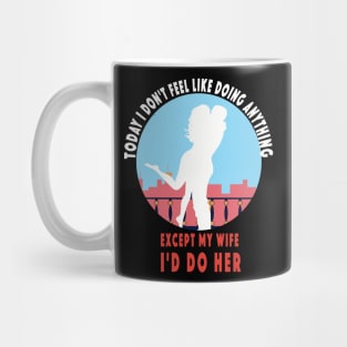 Today I Don't Feel Like Doing Anything Except My Wife valentines day Mug